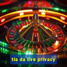 tia da live privacy